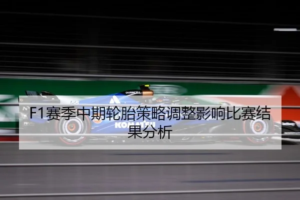 F1赛季中期轮胎策略调整影响比赛结果分析